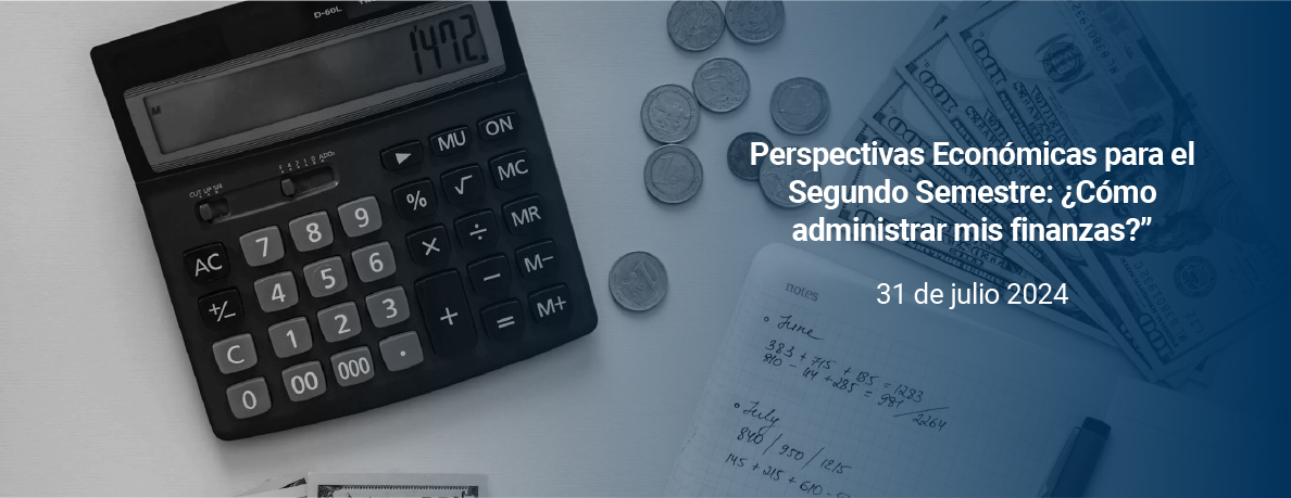Perspectivas Económicas para el Segundo Semestre: ¿Cómo administrar mis finanzas?